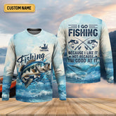 Maxcorners I Go Fishing Because I Like It Not Because I'm Good At It SPF Shirt, Gift For Fisherman, Fishing Shirts For Men
