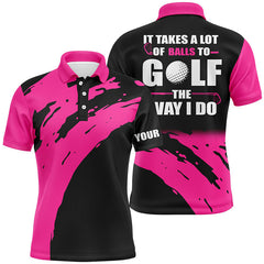 Max Corner Funny Black Mens golf polos shirts custom name It takes a lot of balls to golf the way I do Pink