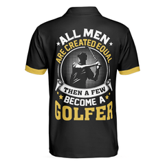Max Corners All Men Are Created Equal Then A Few Become A Golfer 3D Custom Polo Shirt