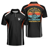 Max Corners Everything Will Kill You So Choose Something Fun Golf 3D Custom Polo Shirt
