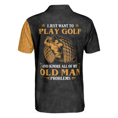 Max Corners I Just Want To Play Golf And Ignore All Of My Old Man Problems 3D Custom Polo Shirt