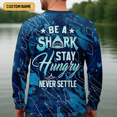 Maxcorners Be A Shark Stay Hungry Never Settle Blue Fishing Shirt, SPF Shirt For Men, Presents For Fishermen